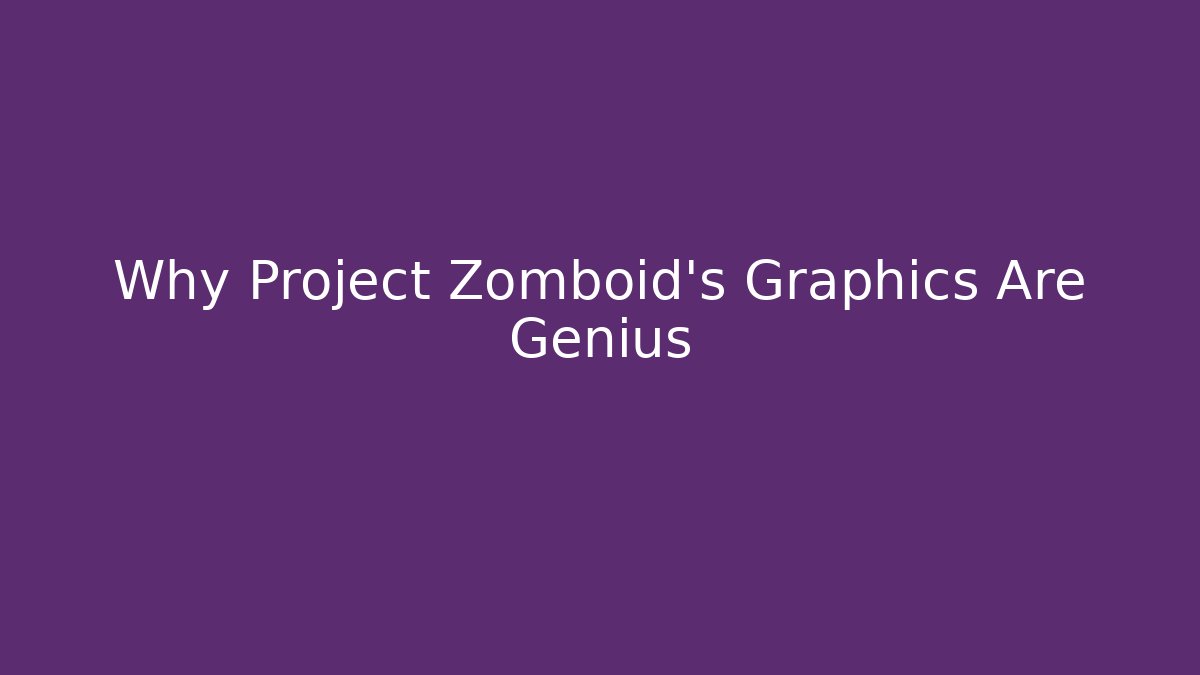 Why Project Zomboid's Graphics Are Genius