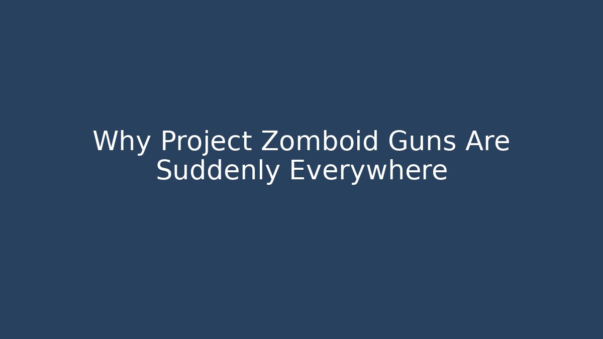 Why Project Zomboid Guns Are Suddenly Everywhere