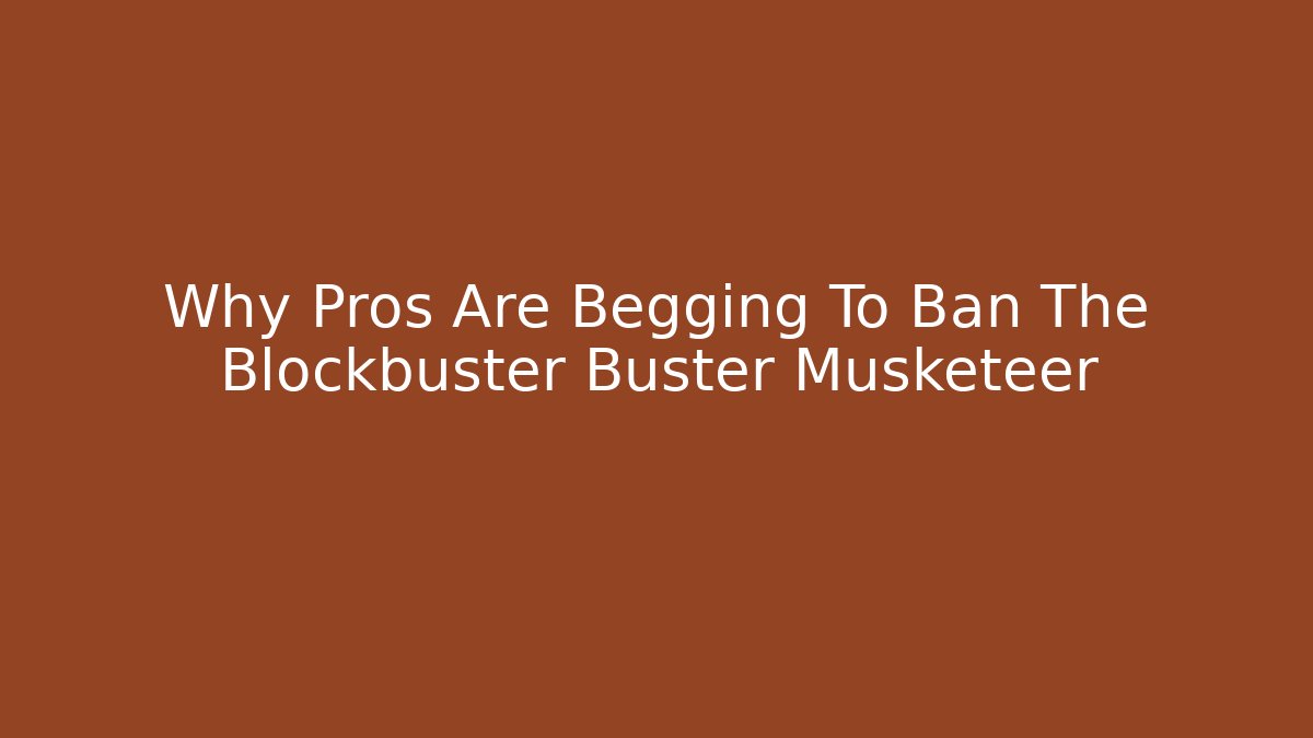 Why Pros Are Begging To Ban The Blockbuster Buster Musketeer