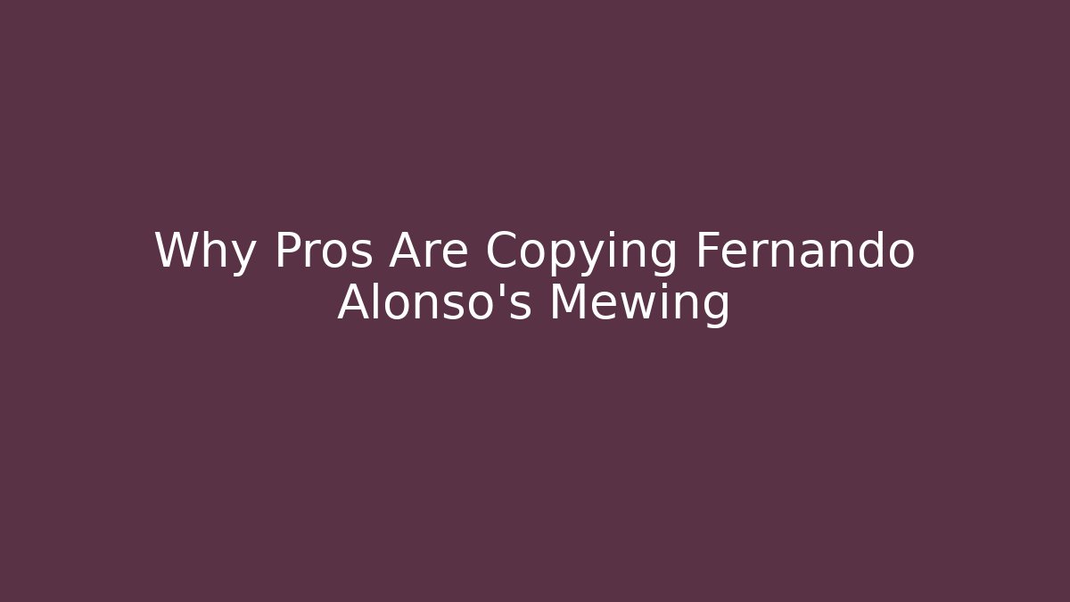 Why Pros Are Copying Fernando Alonso's Mewing