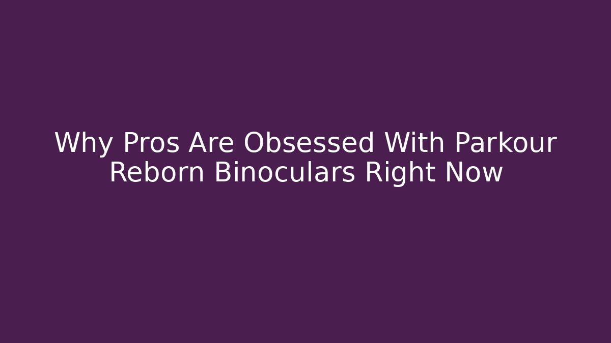 Why Pros Are Obsessed With Parkour Reborn Binoculars Right Now