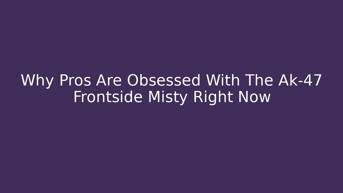 Why Pros Are Obsessed With The Ak-47 Frontside Misty Right Now