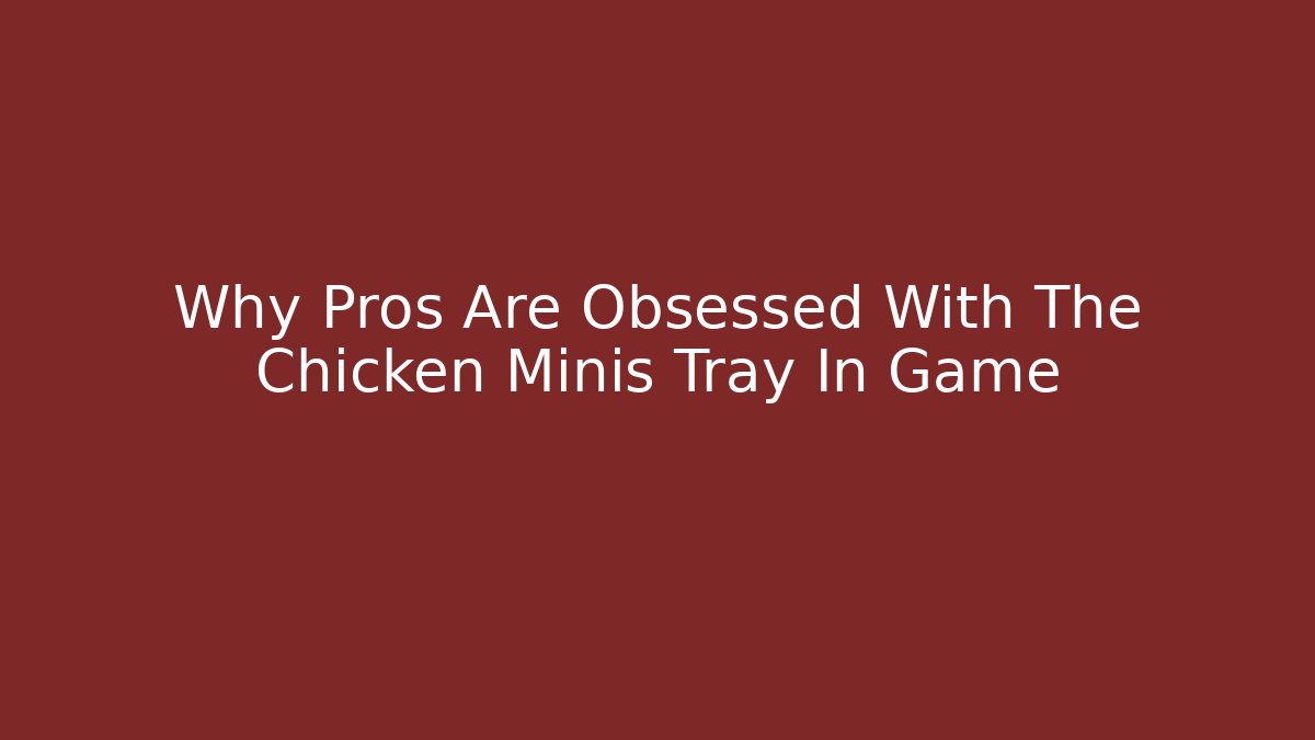 Why Pros Are Obsessed With The Chicken Minis Tray In Game