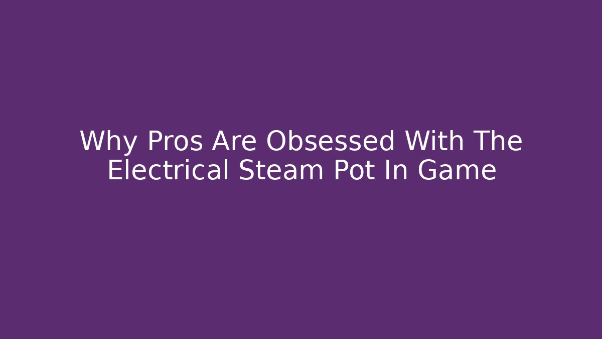 Why Pros Are Obsessed With The Electrical Steam Pot In Game - Critter Realm