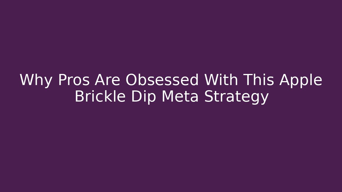 Why Pros Are Obsessed With This Apple Brickle Dip Meta Strategy