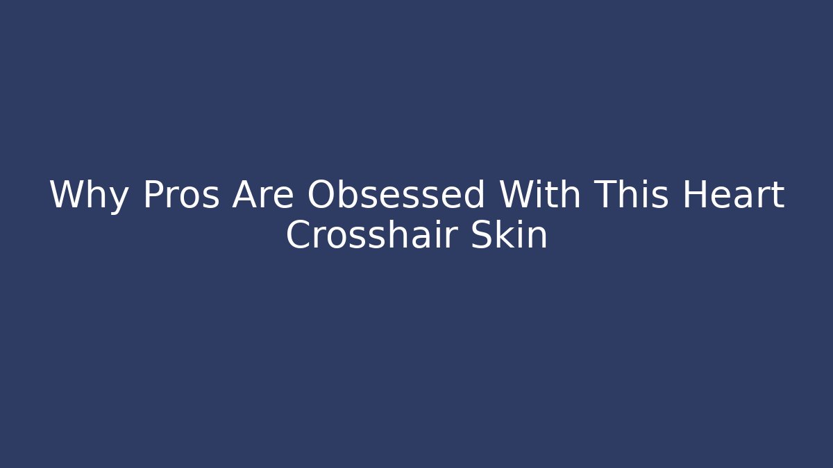 Why Pros Are Obsessed With This Heart Crosshair Skin