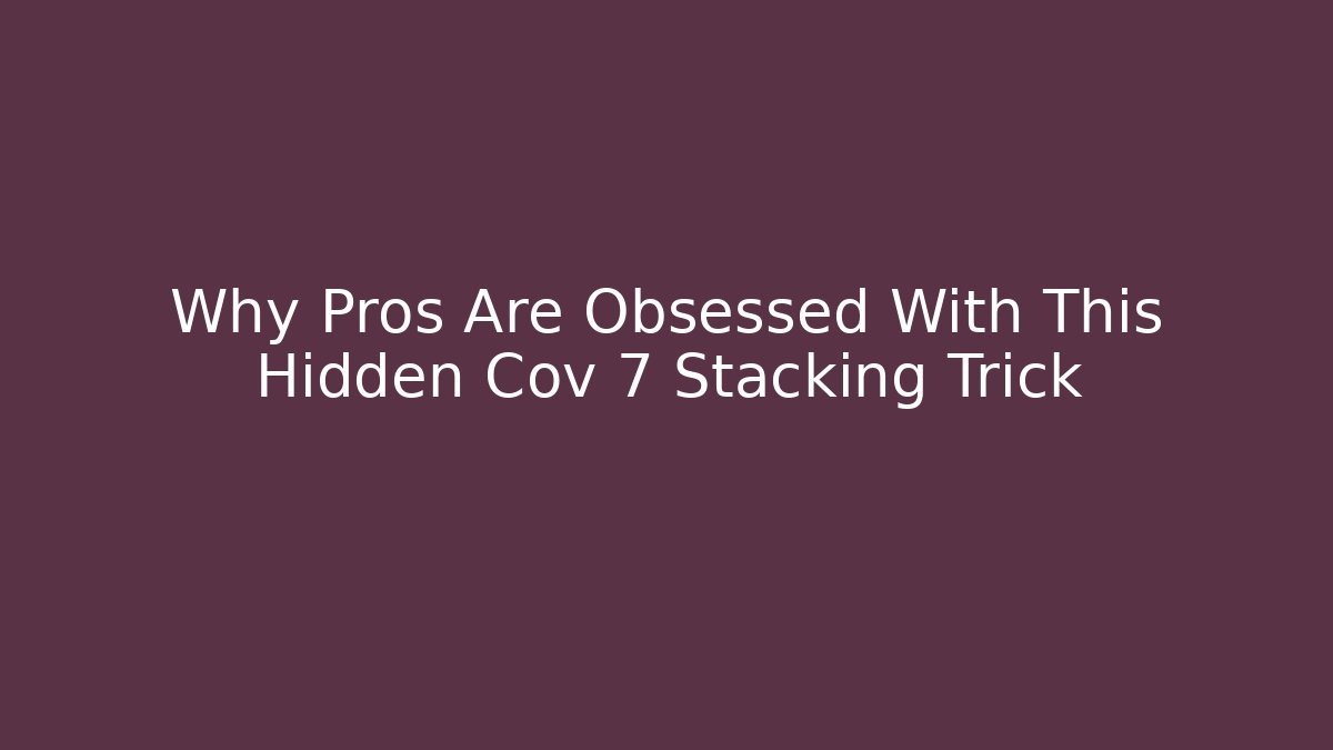 Why Pros Are Obsessed With This Hidden Cov 7 Stacking Trick