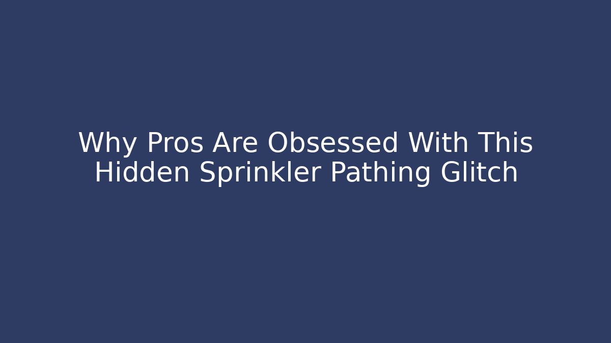 Why Pros Are Obsessed With This Hidden Sprinkler Pathing Glitch