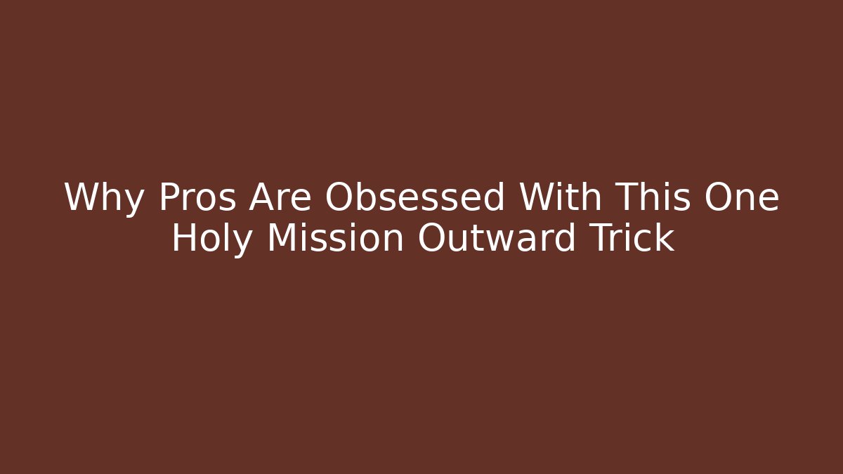 Why Pros Are Obsessed With This One Holy Mission Outward Trick