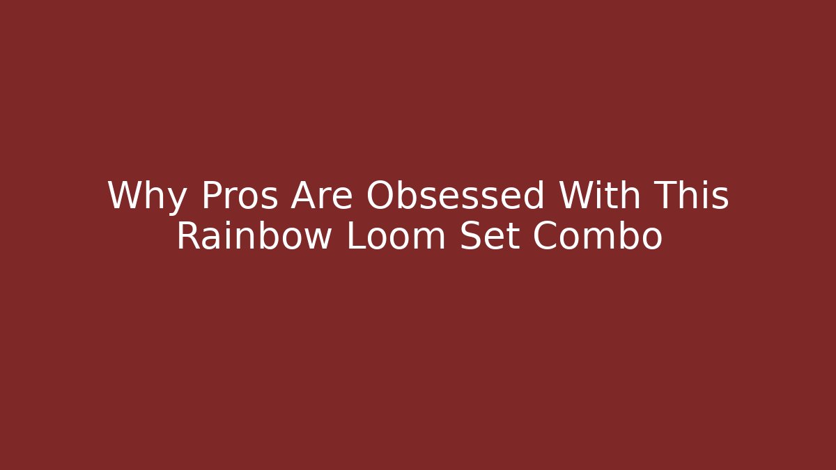 Why Pros Are Obsessed With This Rainbow Loom Set Combo