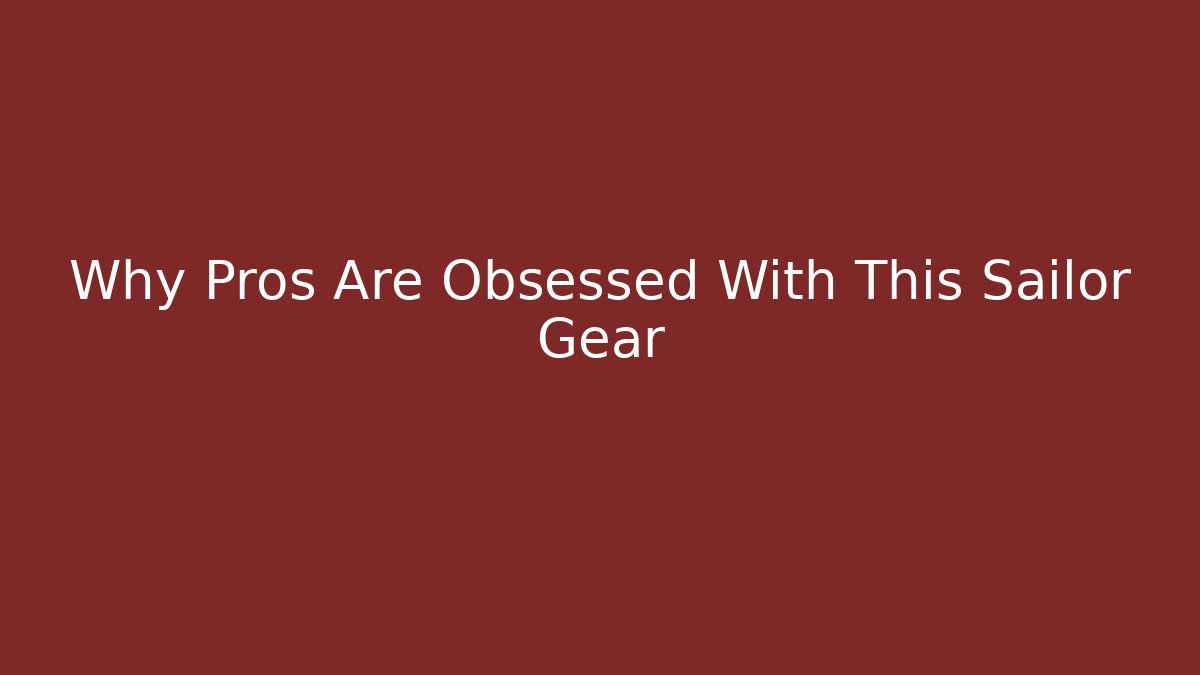 Why Pros Are Obsessed With This Sailor Gear