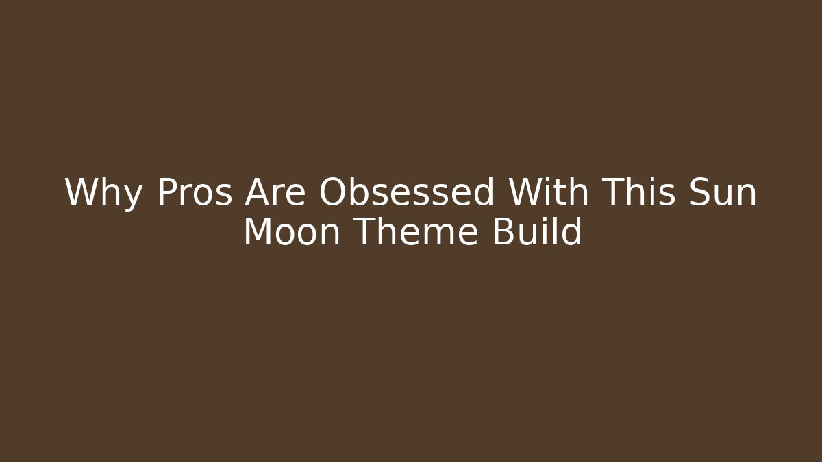 Why Pros Are Obsessed With This Sun Moon Theme Build