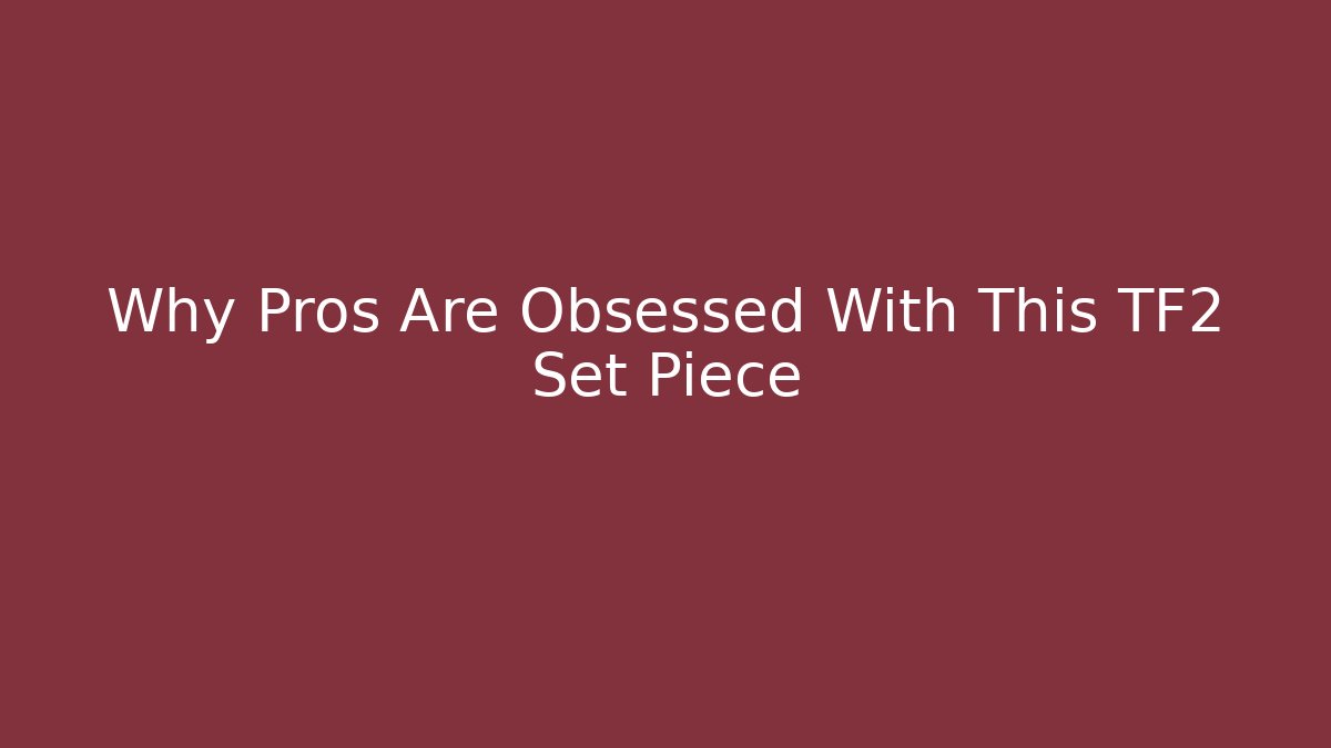 Why Pros Are Obsessed With This TF2 Set Piece