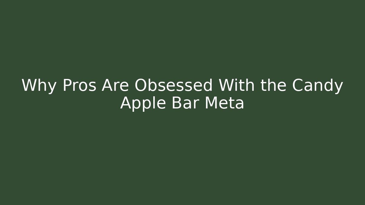 Why Pros Are Obsessed With the Candy Apple Bar Meta