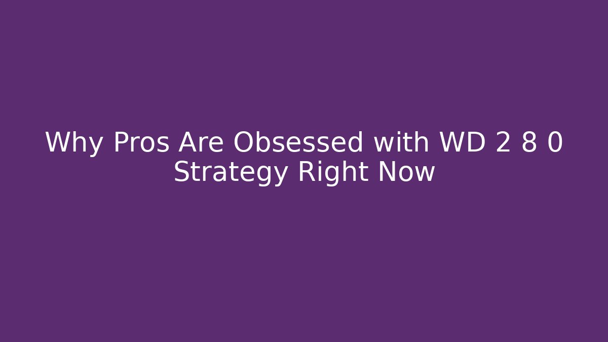 Why Pros Are Obsessed with WD 2 8 0 Strategy Right Now