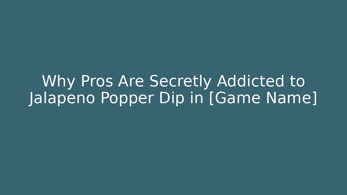 Why Pros Are Secretly Addicted to Jalapeño Popper Dip in [Game Name]
