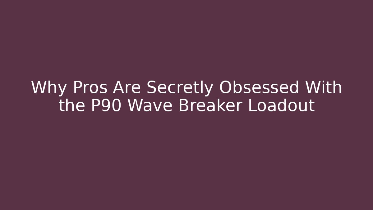 Why Pros Are Secretly Obsessed With the P90 Wave Breaker Loadout