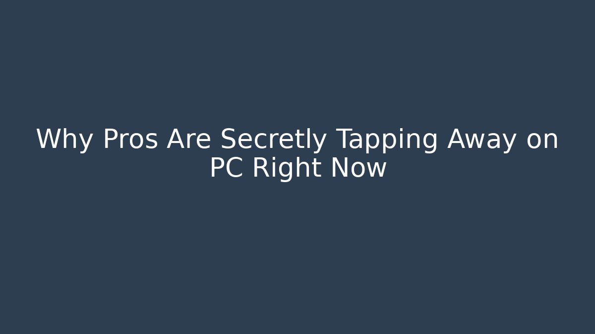 Why Pros Are Secretly Tapping Away on PC Right Now