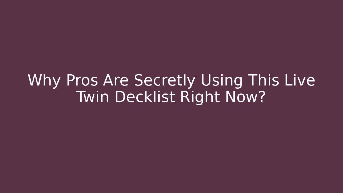 Why Pros Are Secretly Using This Live Twin Decklist Right Now?