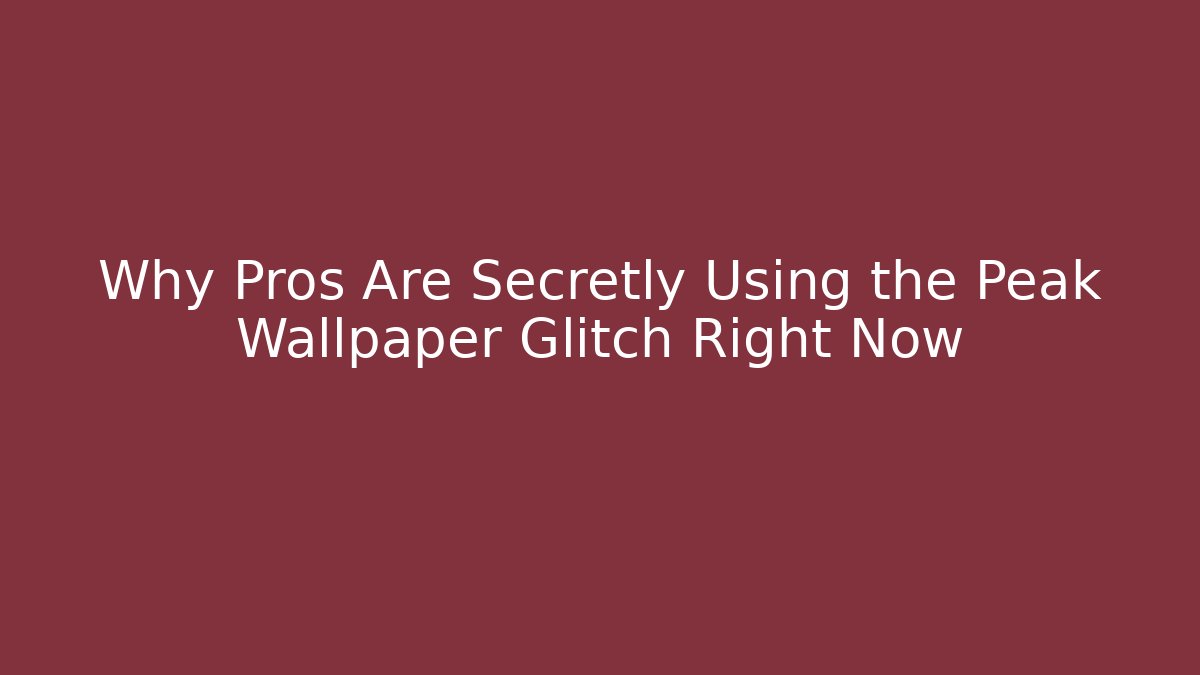 Why Pros Are Secretly Using the Peak Wallpaper Glitch Right Now