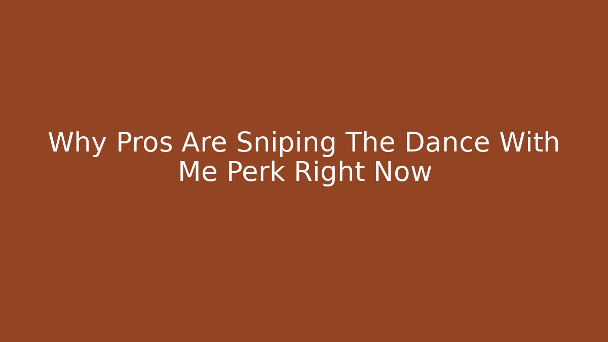 Why Pros Are Sniping The Dance With Me Perk Right Now