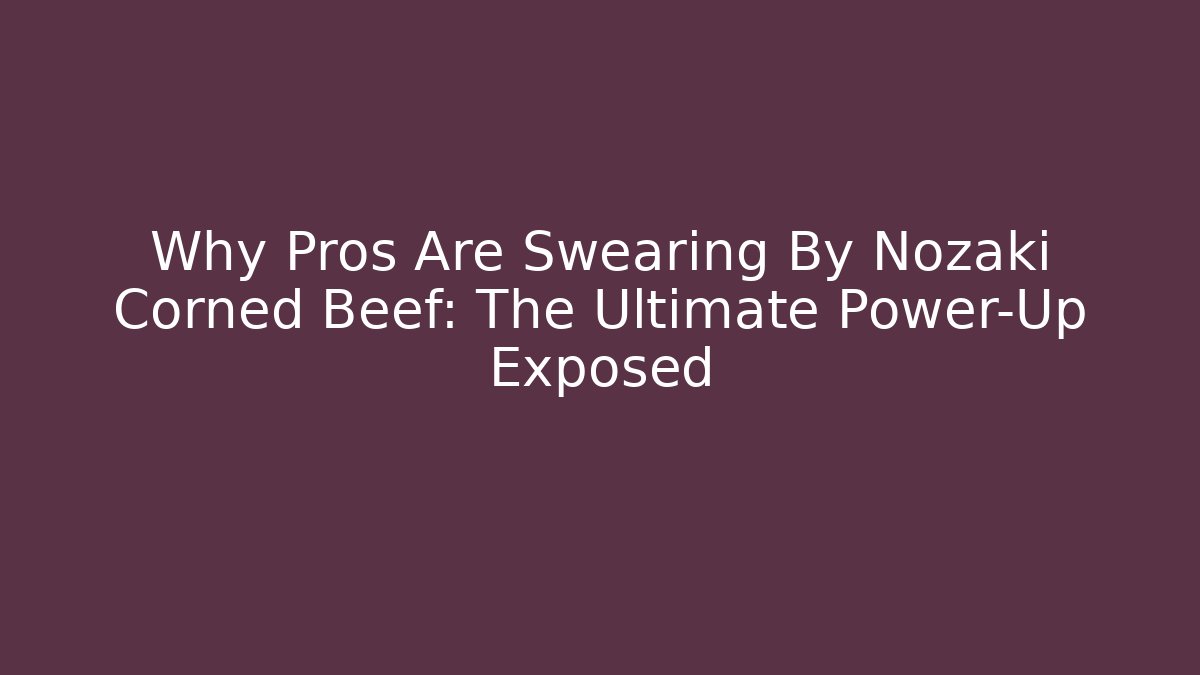Why Pros Are Swearing By Nozaki Corned Beef: The Ultimate Power-Up Exposed