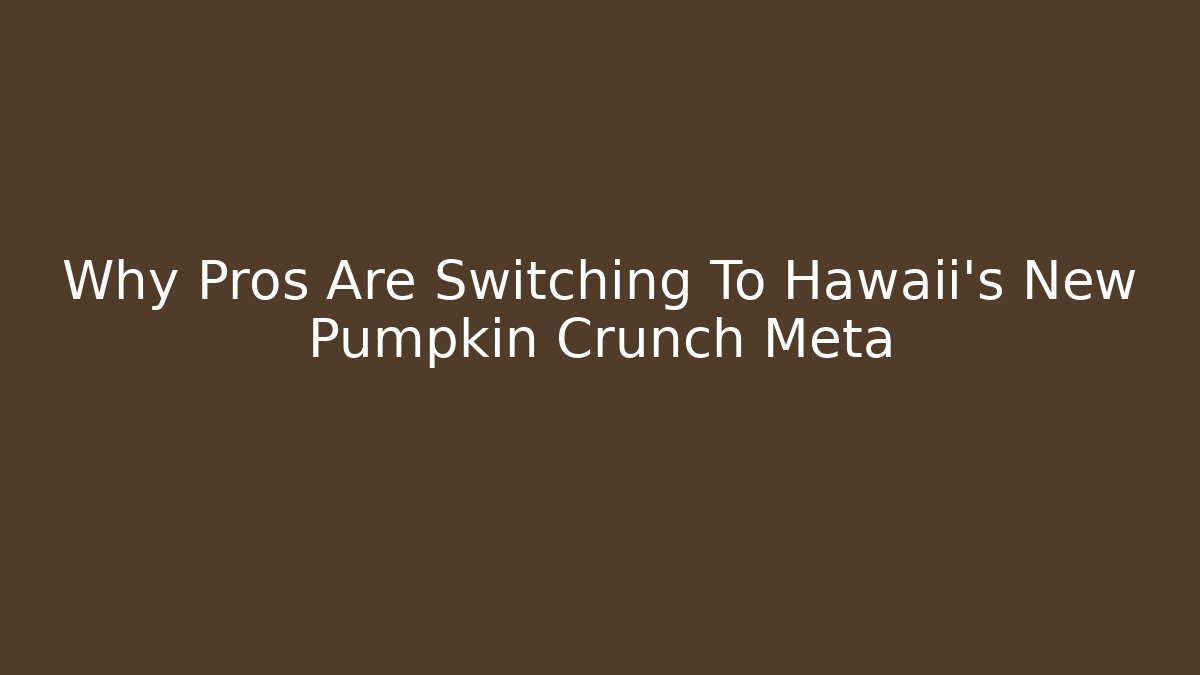 Why Pros Are Switching To Hawaii's New Pumpkin Crunch Meta