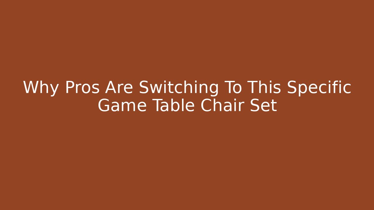 Why Pros Are Switching To This Specific Game Table Chair Set