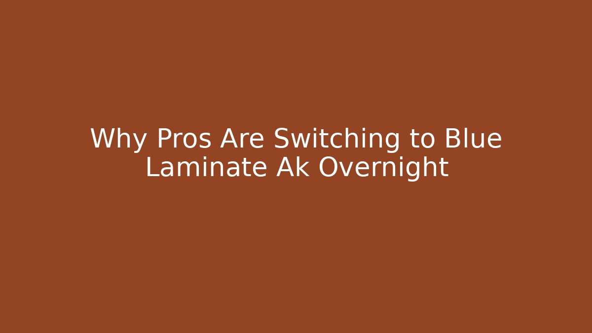 Why Pros Are Switching to Blue Laminate Ak Overnight