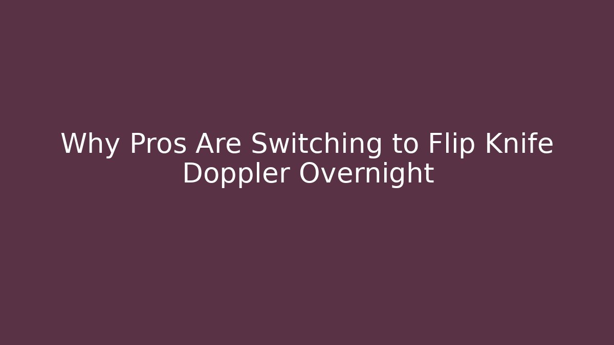 Why Pros Are Switching to Flip Knife Doppler Overnight