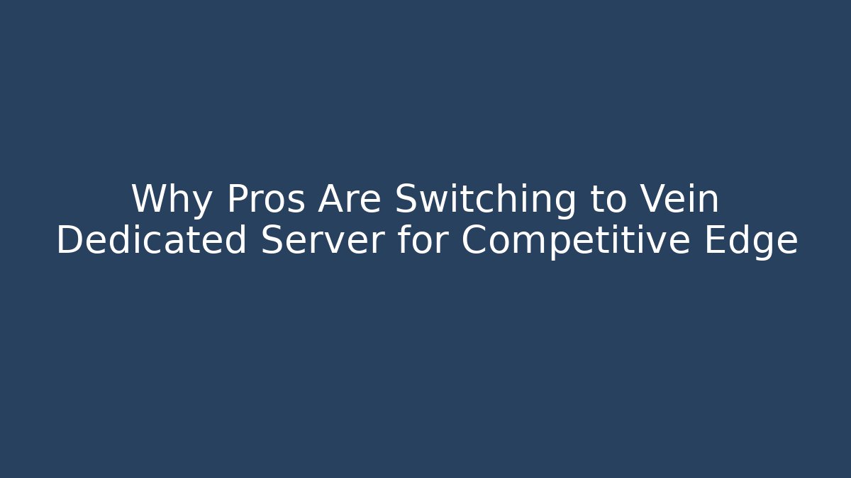 Why Pros Are Switching to Vein Dedicated Server for Competitive Edge - Critter Realm