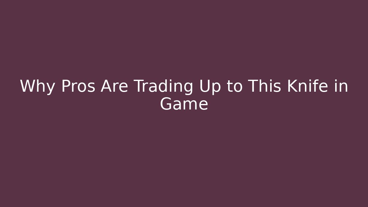 Why Pros Are Trading Up to This Knife in Game