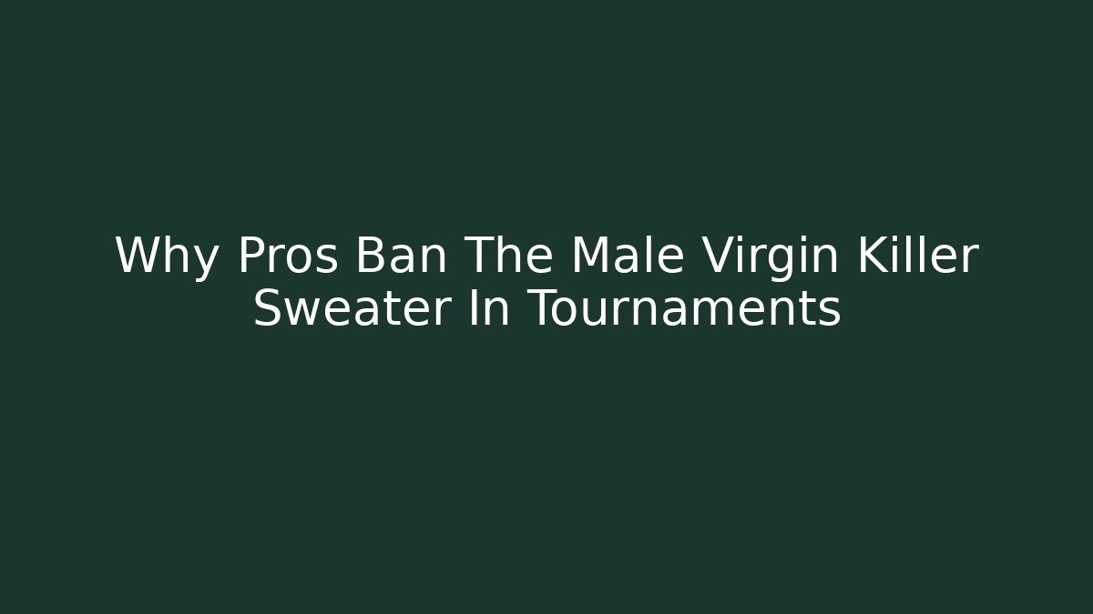Why Pros Ban The Male Virgin Killer Sweater In Tournaments