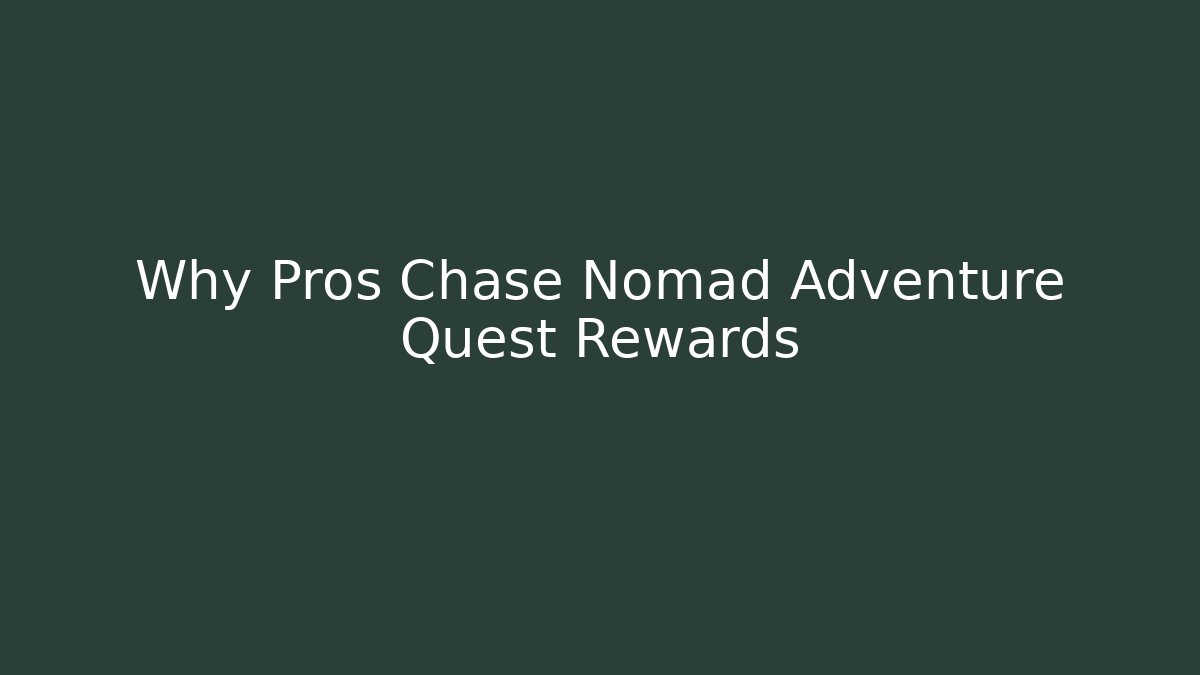 Why Pros Chase Nomad Adventure Quest Rewards