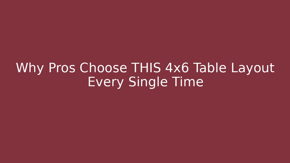 Why Pros Choose THIS 4x6 Table Layout Every Single Time