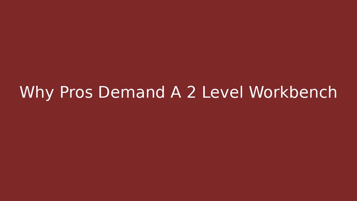 Why Pros Demand A 2 Level Workbench - Critter Realm