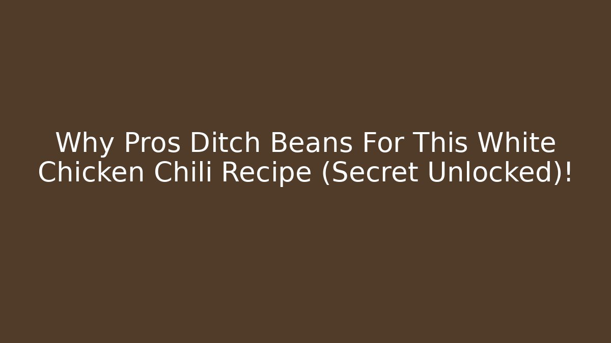 Why Pros Ditch Beans For This White Chicken Chili Recipe (Secret Unlocked)!