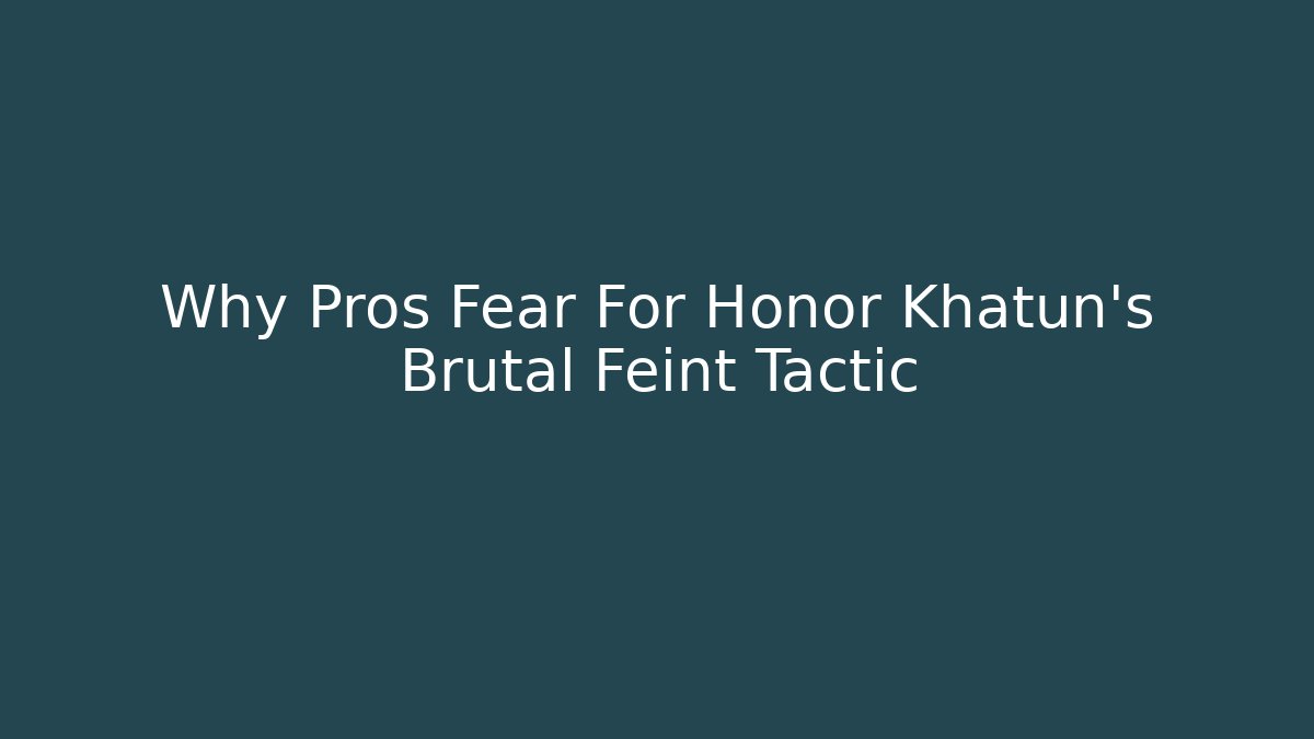 Why Pros Fear For Honor Khatun's Brutal Feint Tactic