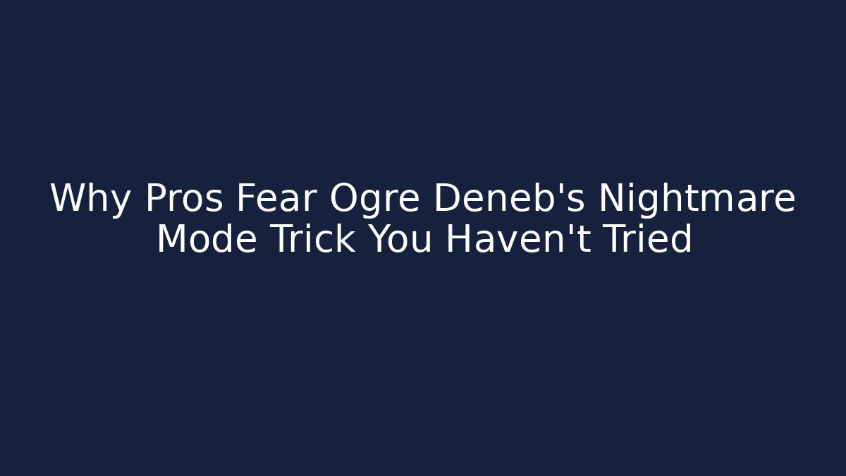 Why Pros Fear Ogre Deneb's Nightmare Mode Trick You Haven't Tried