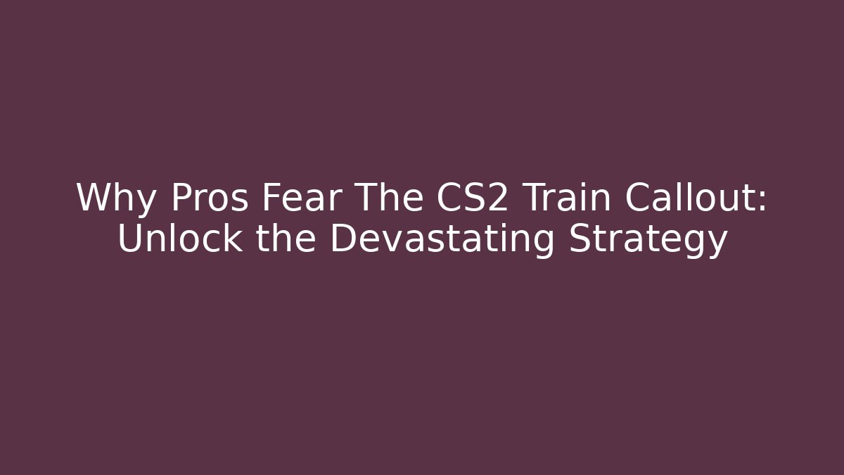 Why Pros Fear The CS2 Train Callout: Unlock the Devastating Strategy
