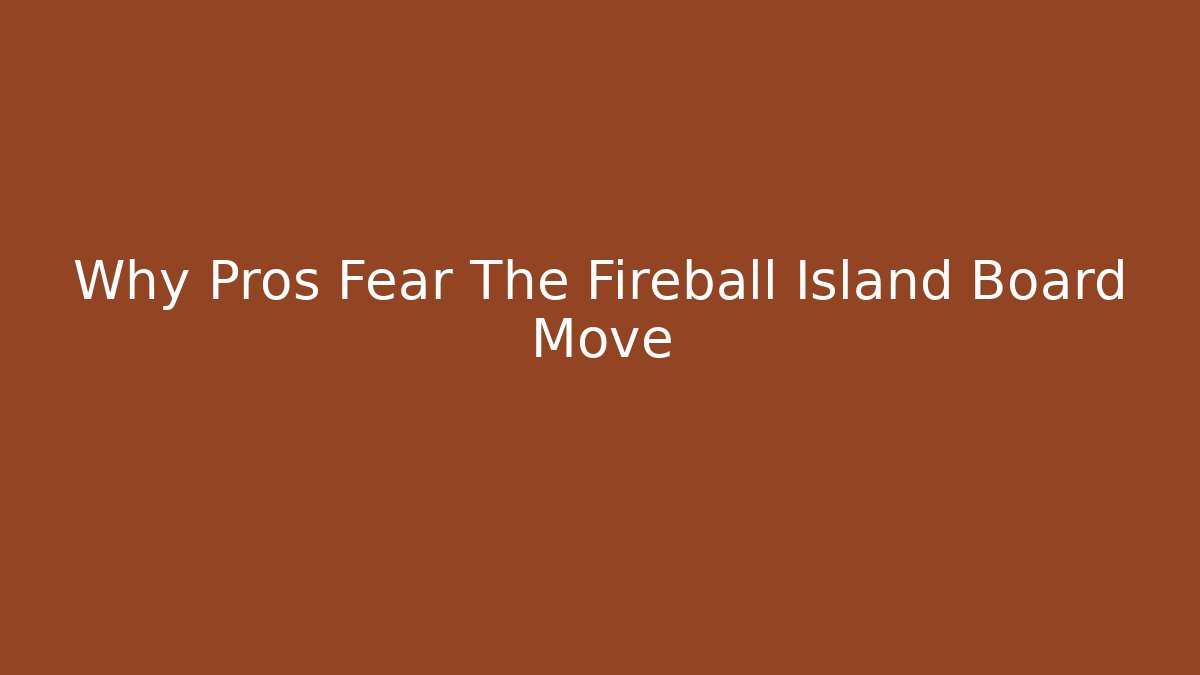 Why Pros Fear The Fireball Island Board Move