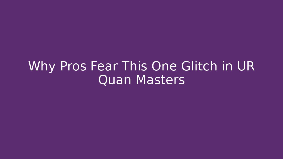 Why Pros Fear This One Glitch in UR Quan Masters