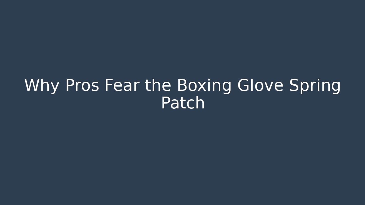 Why Pros Fear the Boxing Glove Spring Patch