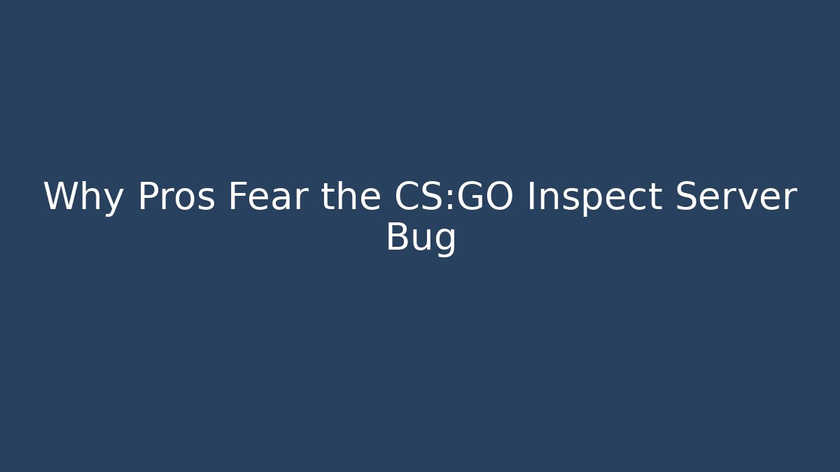 Why Pros Fear the CS:GO Inspect Server Bug