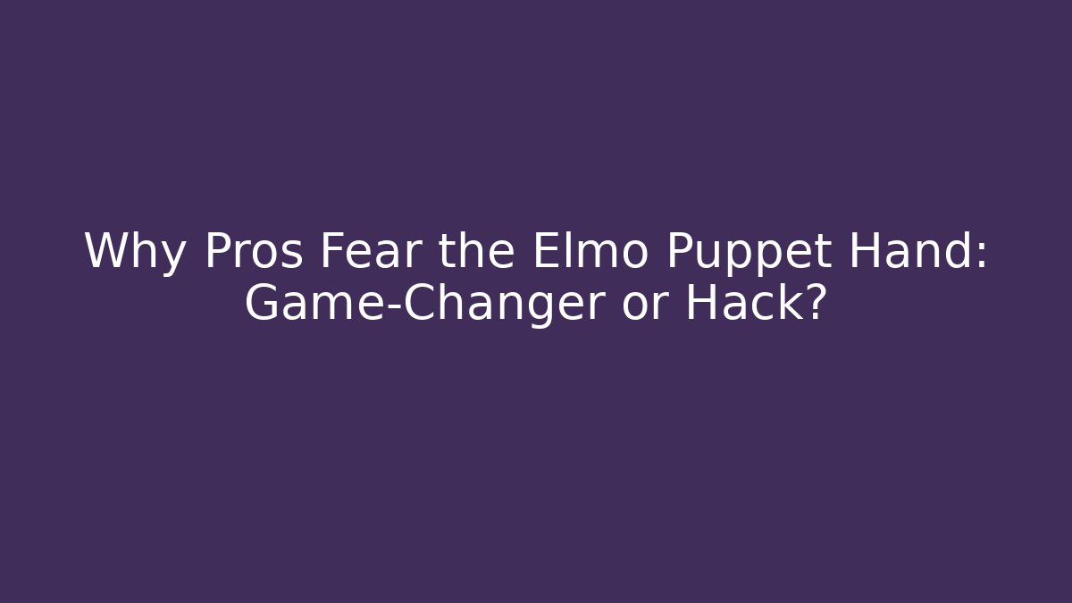 Why Pros Fear the Elmo Puppet Hand: Game-Changer or Hack?