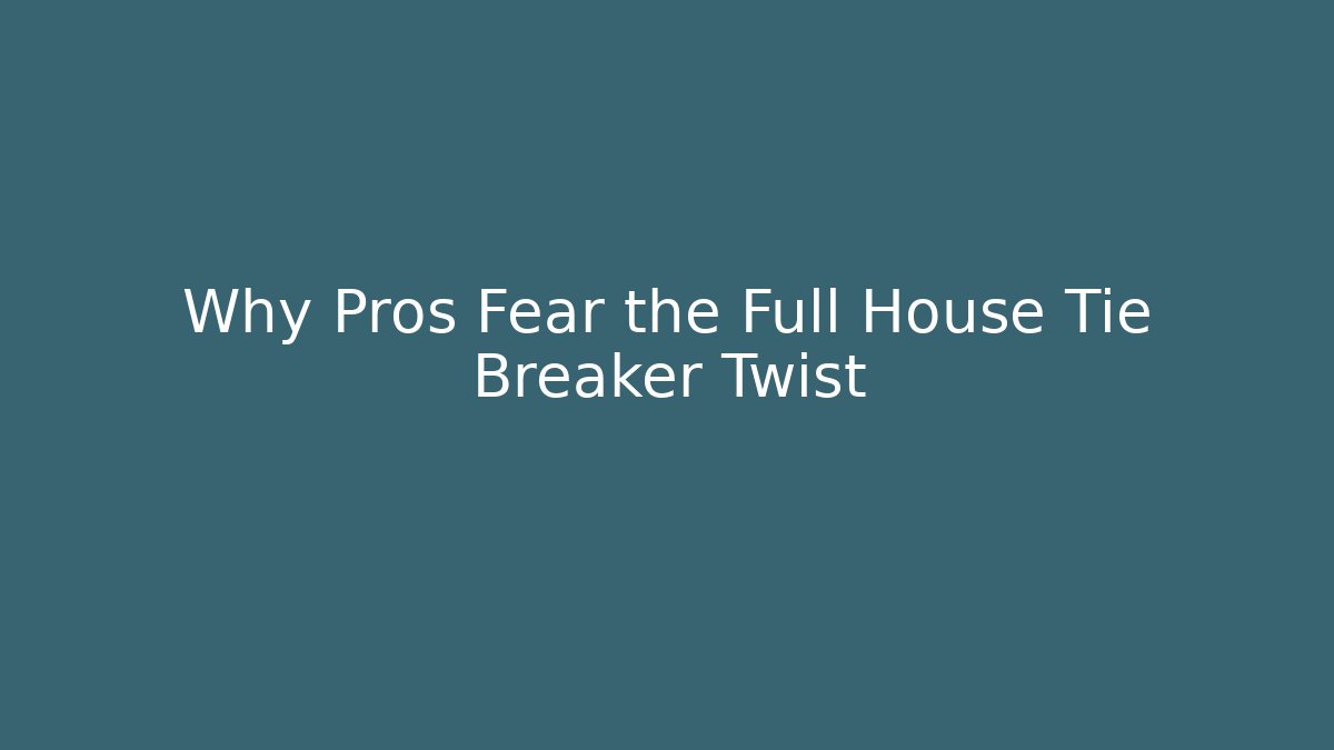 Why Pros Fear the Full House Tie Breaker Twist