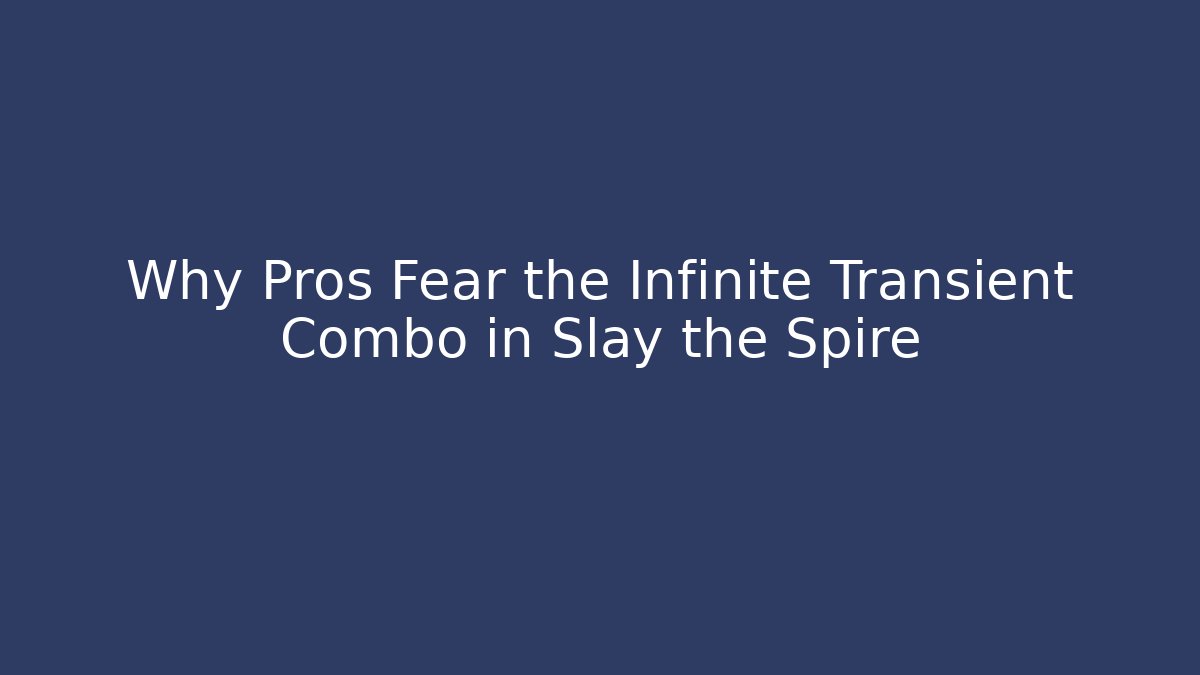 Why Pros Fear the Infinite Transient Combo in Slay the Spire