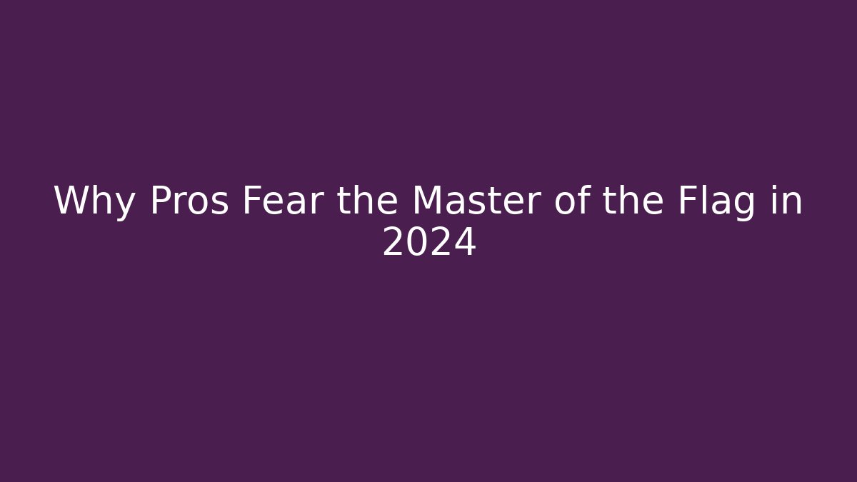 Why Pros Fear the Master of the Flag in 2024