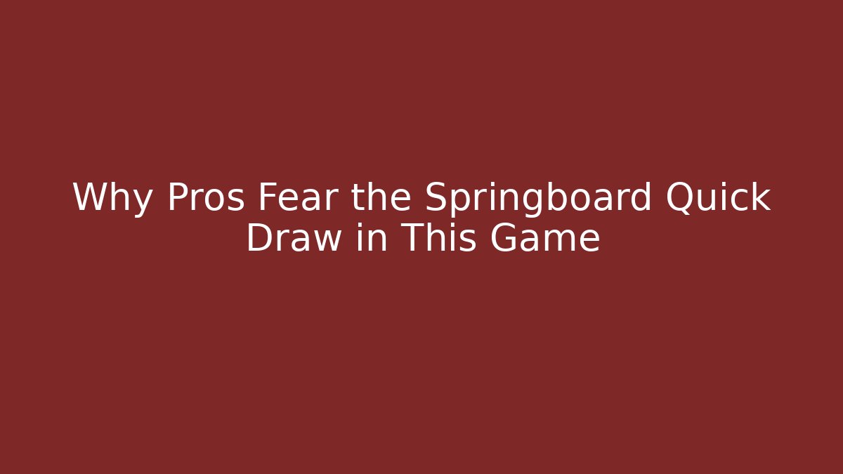 Why Pros Fear the Springboard Quick Draw in This Game