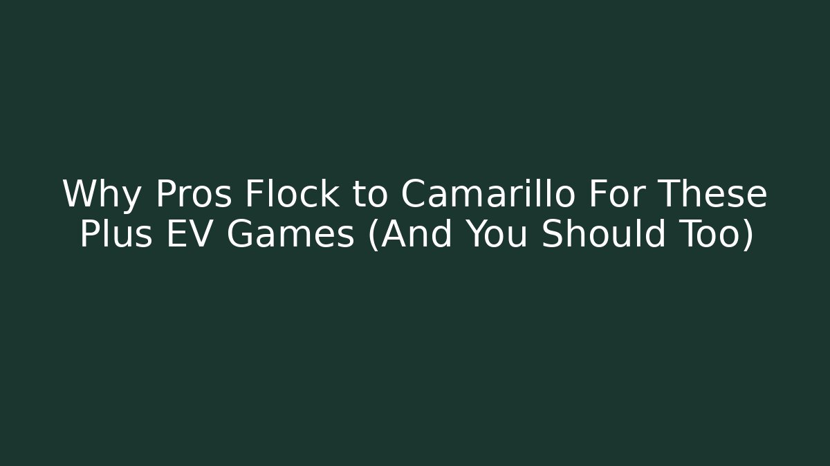 Why Pros Flock to Camarillo For These Plus EV Games (And You Should Too)